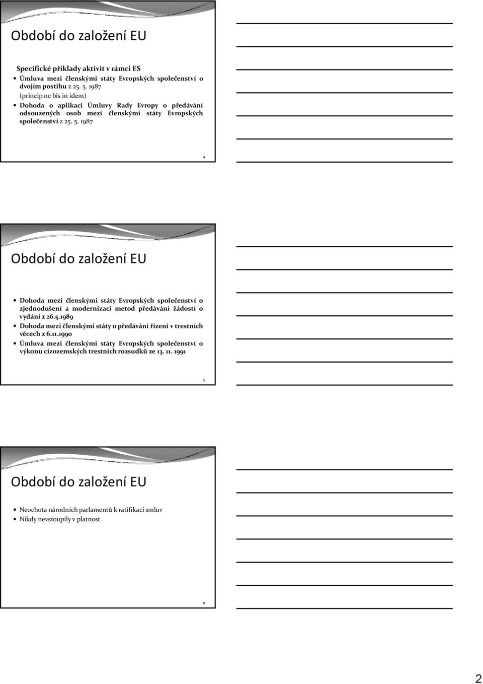 1987 4 Období do založení EU Dohoda mezi členskými státy Evropských společenství o zjednodušení a modernizaci metod předávání žádostí o vydání z 26.5.