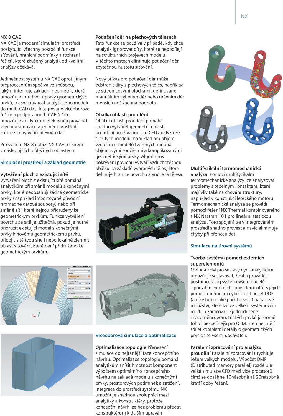 do multi-cad dat. Integrované víceoborové řešiče a podpora multi-cae řešiče umožňuje analytikům efektivněji provádět všechny simulace v jediném prostředí a omezit chyby při převodu dat.