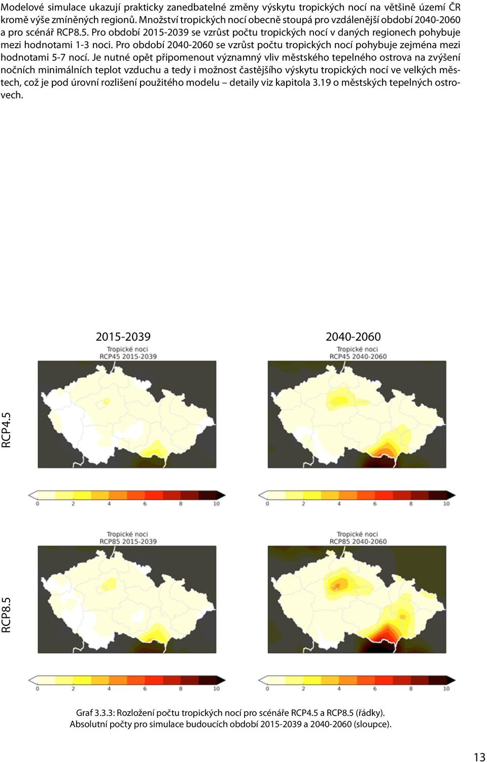 Pro období 2040-2060 se vzrůst počtu tropických nocí pohybuje zejména mezi hodnotami 5-7 nocí.