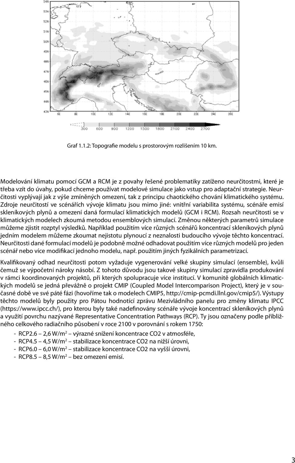 Neurčitosti vyplývají jak z výše zmíněných omezení, tak z principu chaotického chování klimatického systému.