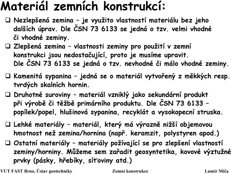 Kamenitá sypanina jedná se o materiál vytvořený z měkkých resp. tvrdých skalních hornin. Druhotné suroviny materiál vzniklý jako sekundární produkt při výrobě či těžbě primárního produktu.