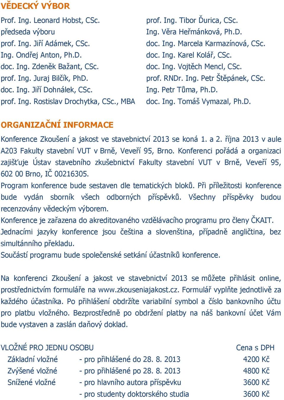 Ing. Petr Štěpánek, CSc. Ing. Petr Tůma, Ph.D. doc. Ing. Tomáš Vymazal, Ph.D. ORGANIZAČNÍ INFORMACE Konference Zkoušení a jakost ve stavebnictví 2013 se koná 1. a 2.