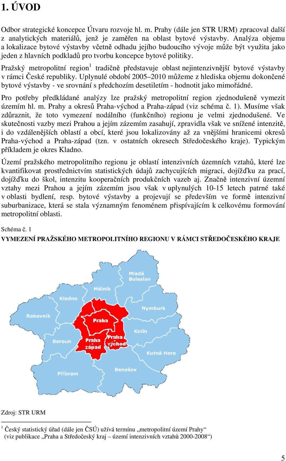 Pražský metropolitní region 1 tradičně představuje oblast nejintenzivnější bytové výstavby v rámci České republiky.
