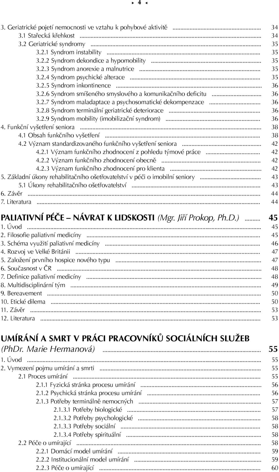 .. 36 3.2.8 Syndrom terminální geriatrické deteriorace... 36 3.2.9 Syndrom mobility (imobilizační syndrom)... 36 4. Funkční vyšetření seniora... 38 4.