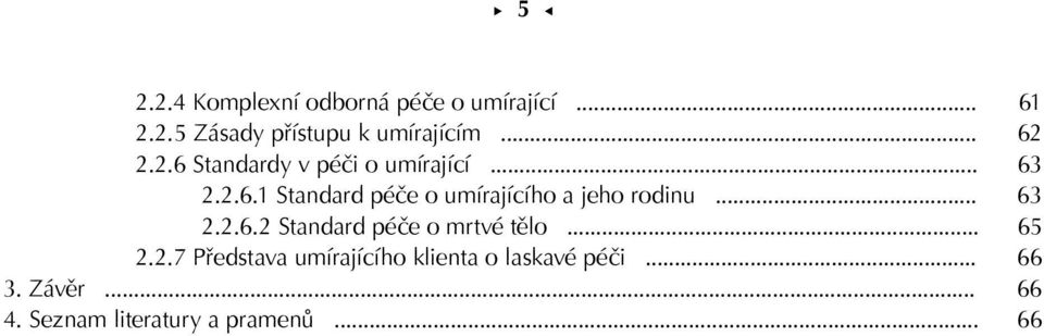 .. 63 2.2.6.2 Standard péče o mrtvé tělo... 65 2.2.7 Představa umírajícího klienta o laskavé péči.