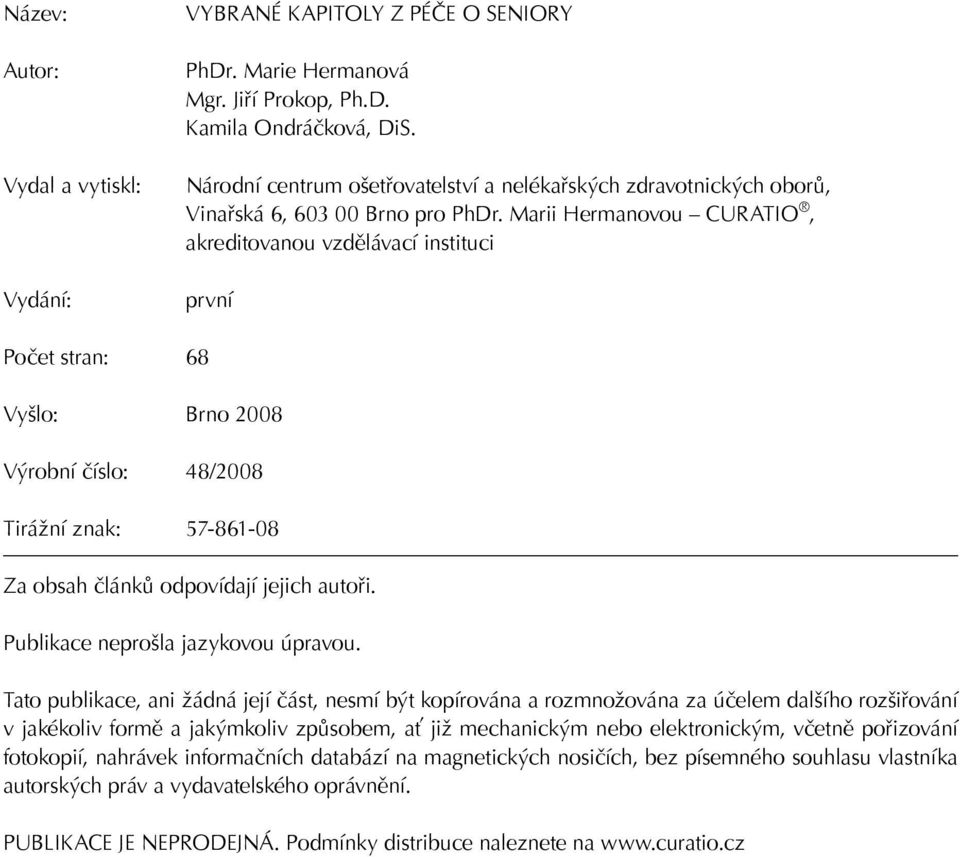 Marii Hermanovou CURATIO, akreditovanou vzdělávací instituci první Počet stran: 68 Vyšlo: Brno 2008 Výrobní číslo: 48/2008 Tirážní znak: 57-861-08 Za obsah článků odpovídají jejich autoři.