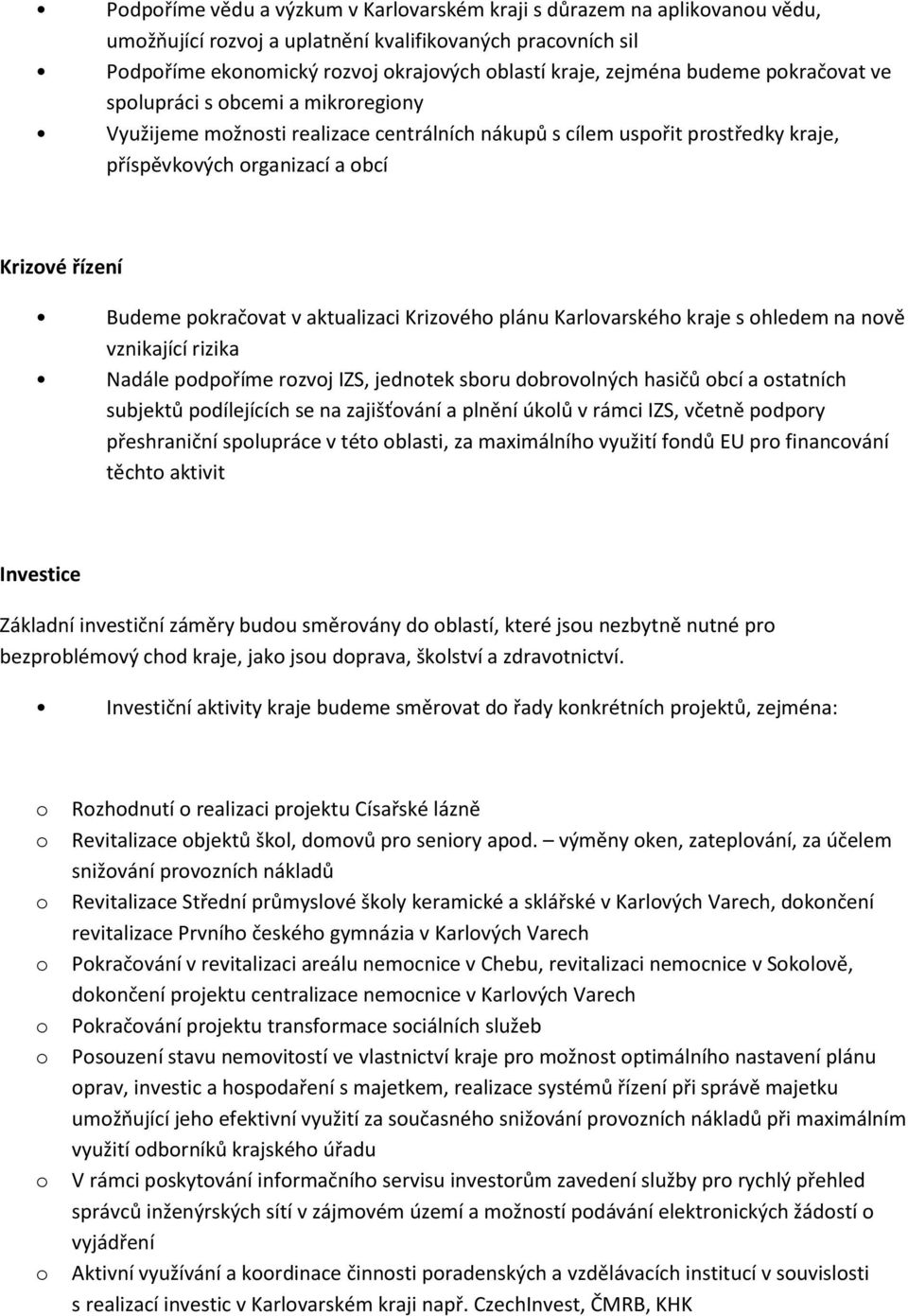 Karlvarskéh kraje s hledem na nvě vznikající rizika Nadále pdpříme rzvj IZS, jedntek sbru dbrvlných hasičů bcí a statních subjektů pdílejících se na zajišťvání a plnění úklů v rámci IZS, včetně pdpry