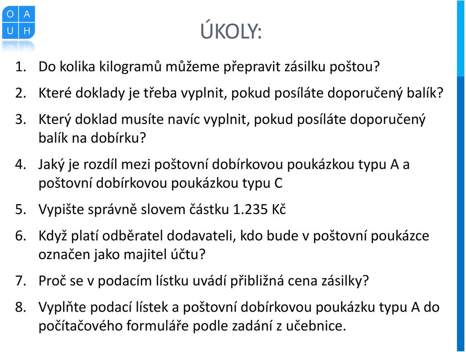 Jaký je rozdíl mezi poštovní dobírkovou poukázkou typu A a poštovní dobírkovou poukázkou typu C 5. Vypište správně slovem částku 1.235 Kč 6.