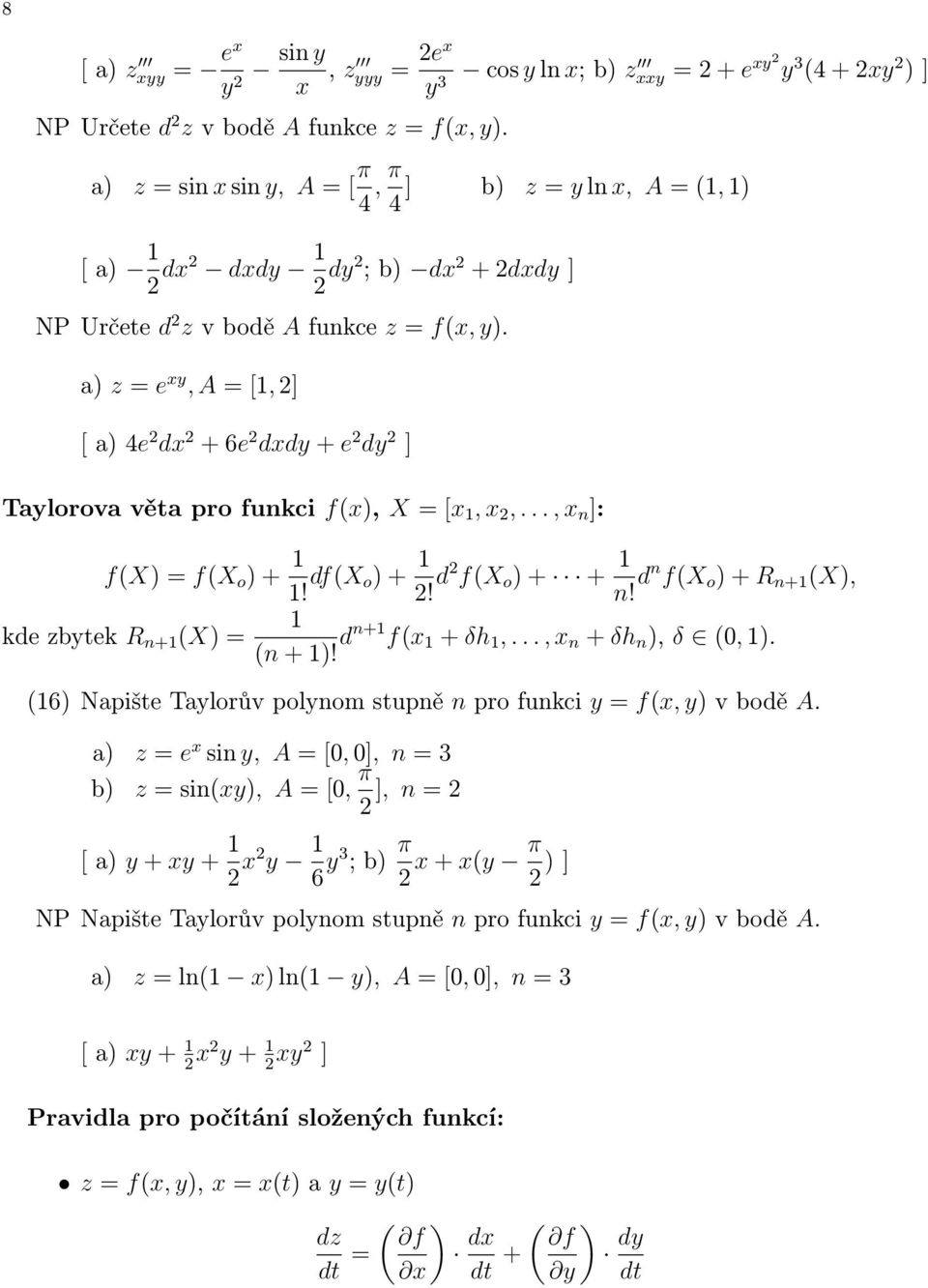 z = e y, A = [, ] [ 4e d + 6e ddy + e dy ] Taylorova věta pro funkci f(), X = [,,..., n ]: f(x) = f(x o ) +! df(x o) +! d f(x o ) + + n! dn f(x o ) + R n+ (X), kde zbytek R n+ (X) = (n + )!