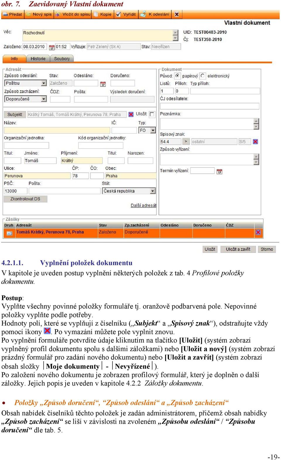 Hodnoty polí, které se vyplňují z číselníku ( Subjekt a Spisový znak ), odstraňujte vždy pomocí ikony. Po vymazání můžete pole vyplnit znovu.