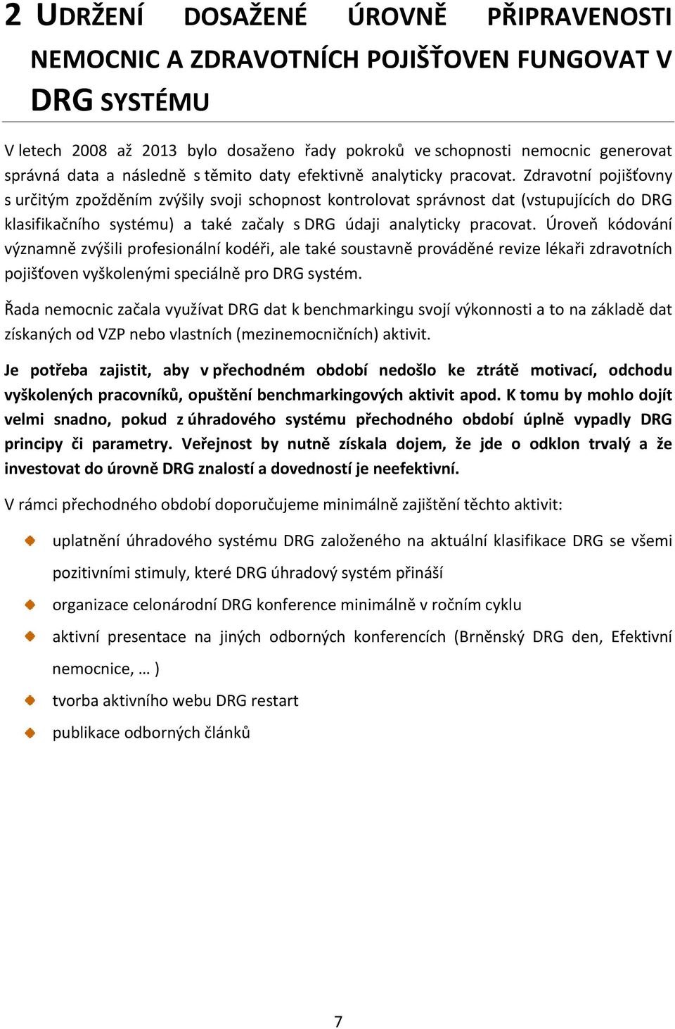 Zdravotní pojišťovny s určitým zpožděním zvýšily svoji schopnost kontrolovat správnost dat (vstupujících do DRG klasifikačního systému) a také začaly s DRG údaji analyticky pracovat.