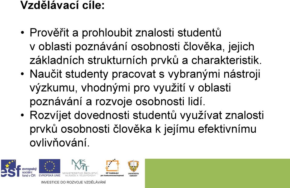 Naučit studenty pracovat s vybranými nástroji výzkumu, vhodnými pro využití v oblasti