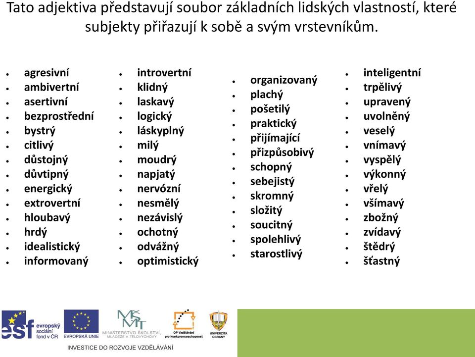 klidný laskavý logický láskyplný milý moudrý napjatý nervózní nesmělý nezávislý ochotný odvážný optimistický organizovaný plachý pošetilý praktický