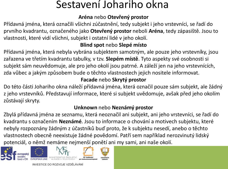 Blind spot nebo Slepé místo Přídavná jména, která nebyla vybrána subjektem samotným, ale pouze jeho vrstevníky, jsou zařazena ve třetím kvadrantu tabulky, v tzv. Slepém místě.