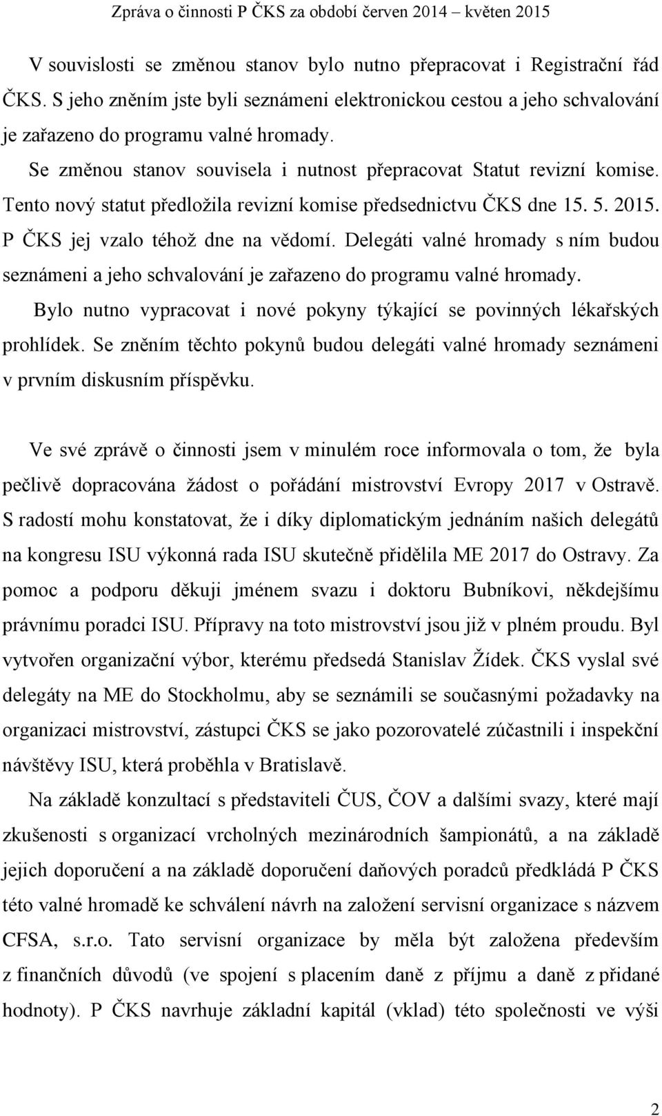 Delegáti valné hromady s ním budou seznámeni a jeho schvalování je zařazeno do programu valné hromady. Bylo nutno vypracovat i nové pokyny týkající se povinných lékařských prohlídek.