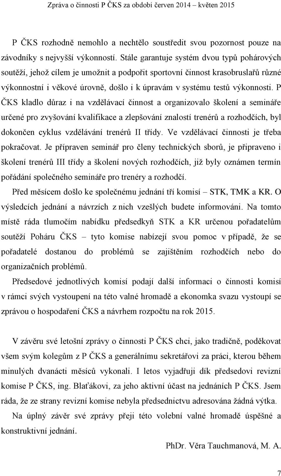 P ČKS kladlo důraz i na vzdělávací činnost a organizovalo školení a semináře určené pro zvyšování kvalifikace a zlepšování znalostí trenérů a rozhodčích, byl dokončen cyklus vzdělávání trenérů II