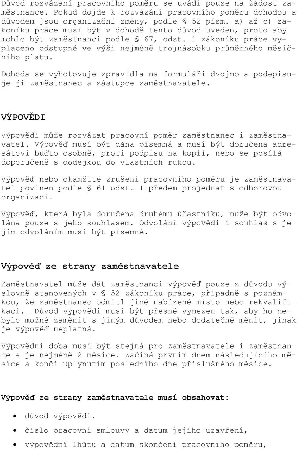 1 zákoníku práce vyplaceno odstupné ve výši nejméně trojnásobku průměrného měsíčního platu. Dohoda se vyhotovuje zpravidla na formuláři dvojmo a podepisuje ji zaměstnanec a zástupce zaměstnavatele.