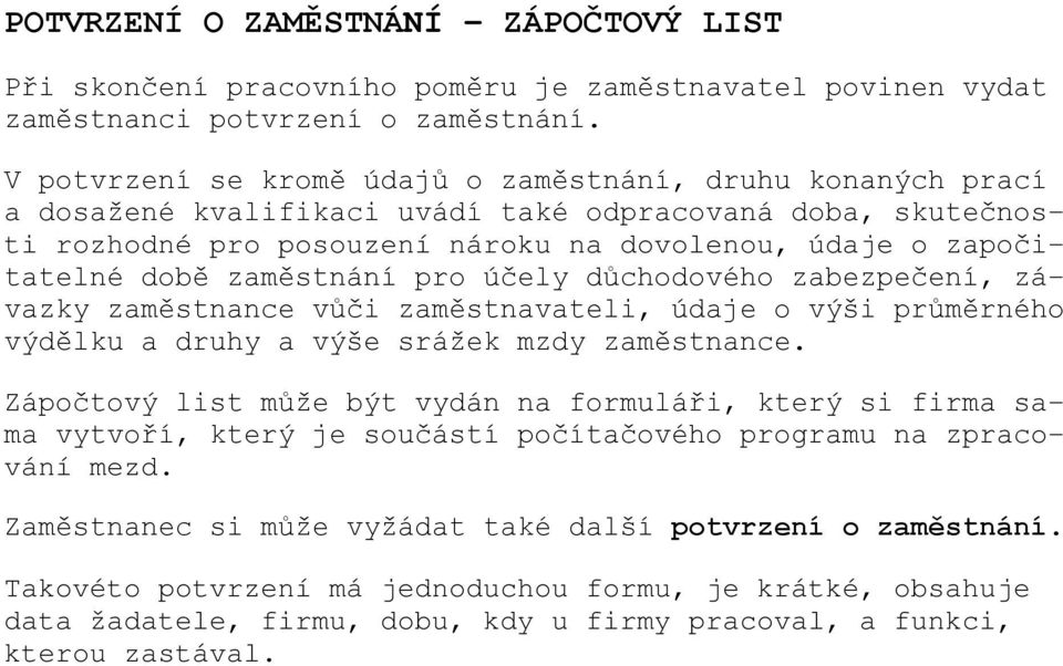 zaměstnání pro účely důchodového zabezpečení, závazky zaměstnance vůči zaměstnavateli, údaje o výši průměrného výdělku a druhy a výše srážek mzdy zaměstnance.