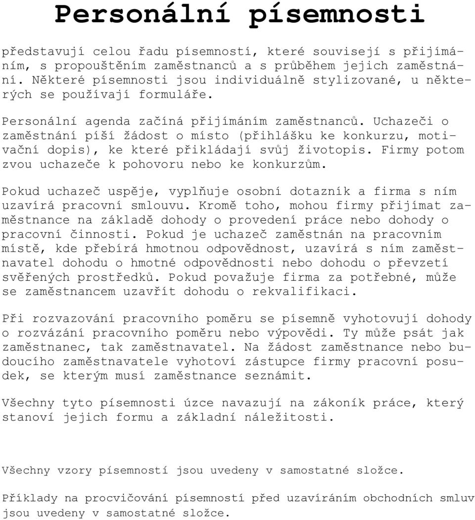 Uchazeči o zaměstnání píší žádost o místo (přihlášku ke konkurzu, motivační dopis), ke které přikládají svůj životopis. Firmy potom zvou uchazeče k pohovoru nebo ke konkurzům.