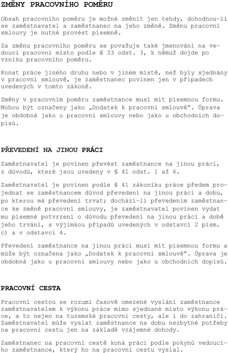 Konat práce jiného druhu nebo v jiném místě, než byly sjednány v pracovní smlouvě, je zaměstnanec povinen jen v případech uvedených v tomto zákoně.