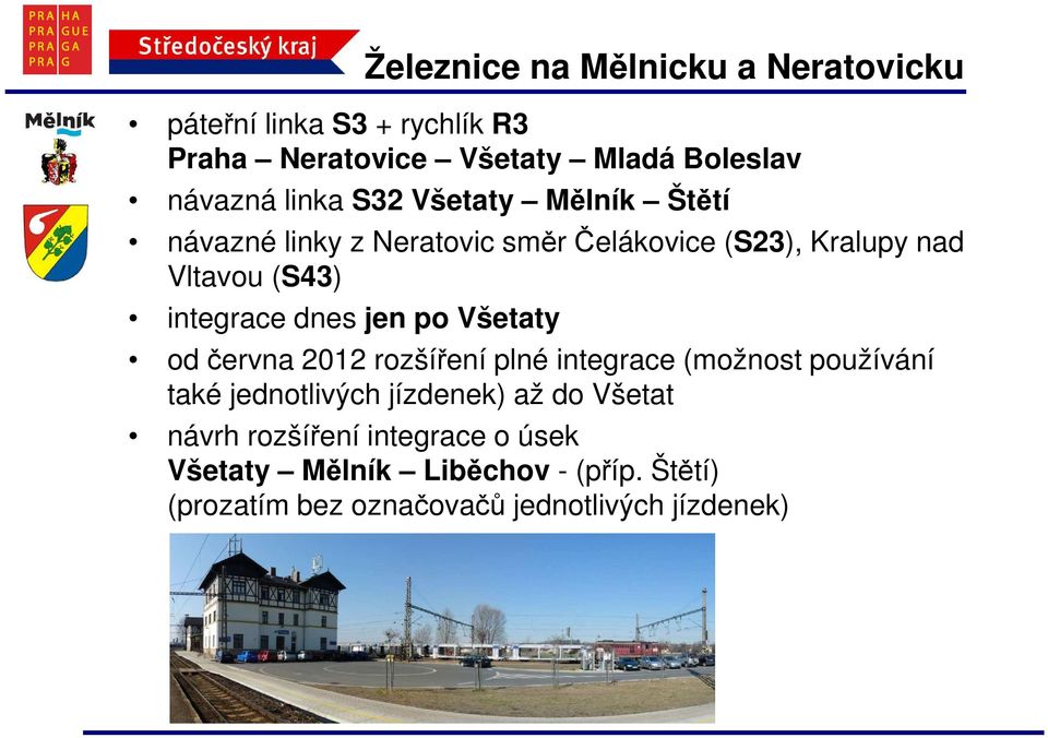 dnes jen po Všetaty od června 2012 rozšíření plné integrace (možnost používání také jednotlivých jízdenek) až do