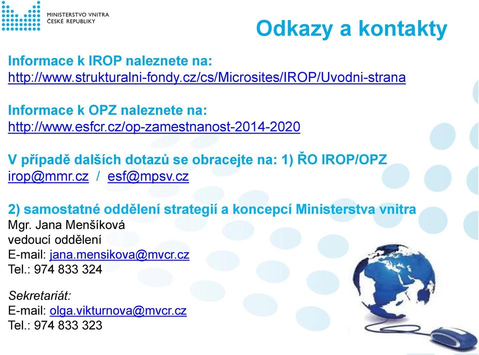 cz/op-zamestnanost-2014-2020 V případě dalších dotazů se obracejte na: 1) ŘO IROP/OPZ irop@mmr.cz / esf@mpsv.