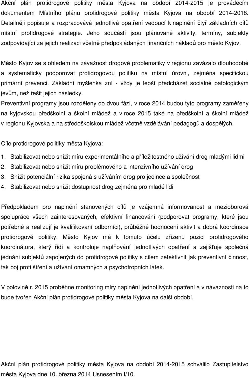 Jeho součástí jsou plánované aktivity, termíny, subjekty zodpovídající za jejich realizaci včetně předpokládaných finančních nákladů pro město Kyjov.