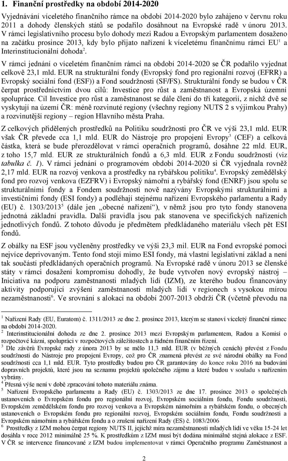 V rámci legislativního procesu bylo dohody mezi Radou a Evropským parlamentem dosaženo na začátku prosince 2013, kdy bylo přijato nařízení k víceletému finančnímu rámci EU 1 a Interinstitucionální