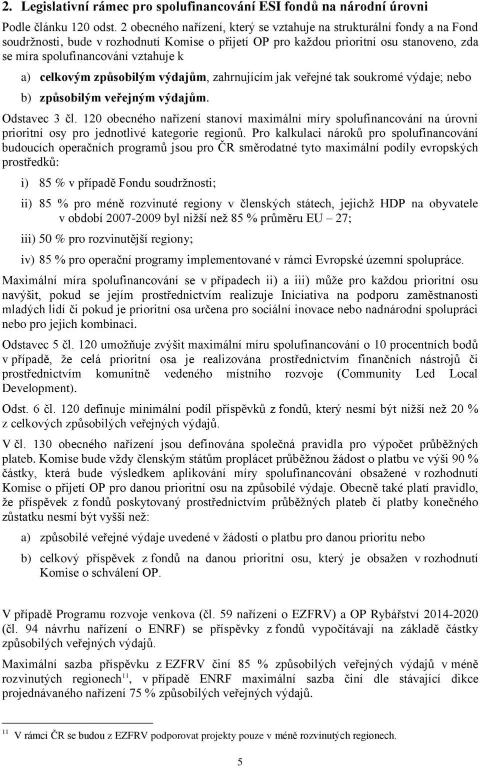 a) celkovým způsobilým výdajům, zahrnujícím jak veřejné tak soukromé výdaje; nebo b) způsobilým veřejným výdajům. Odstavec 3 čl.