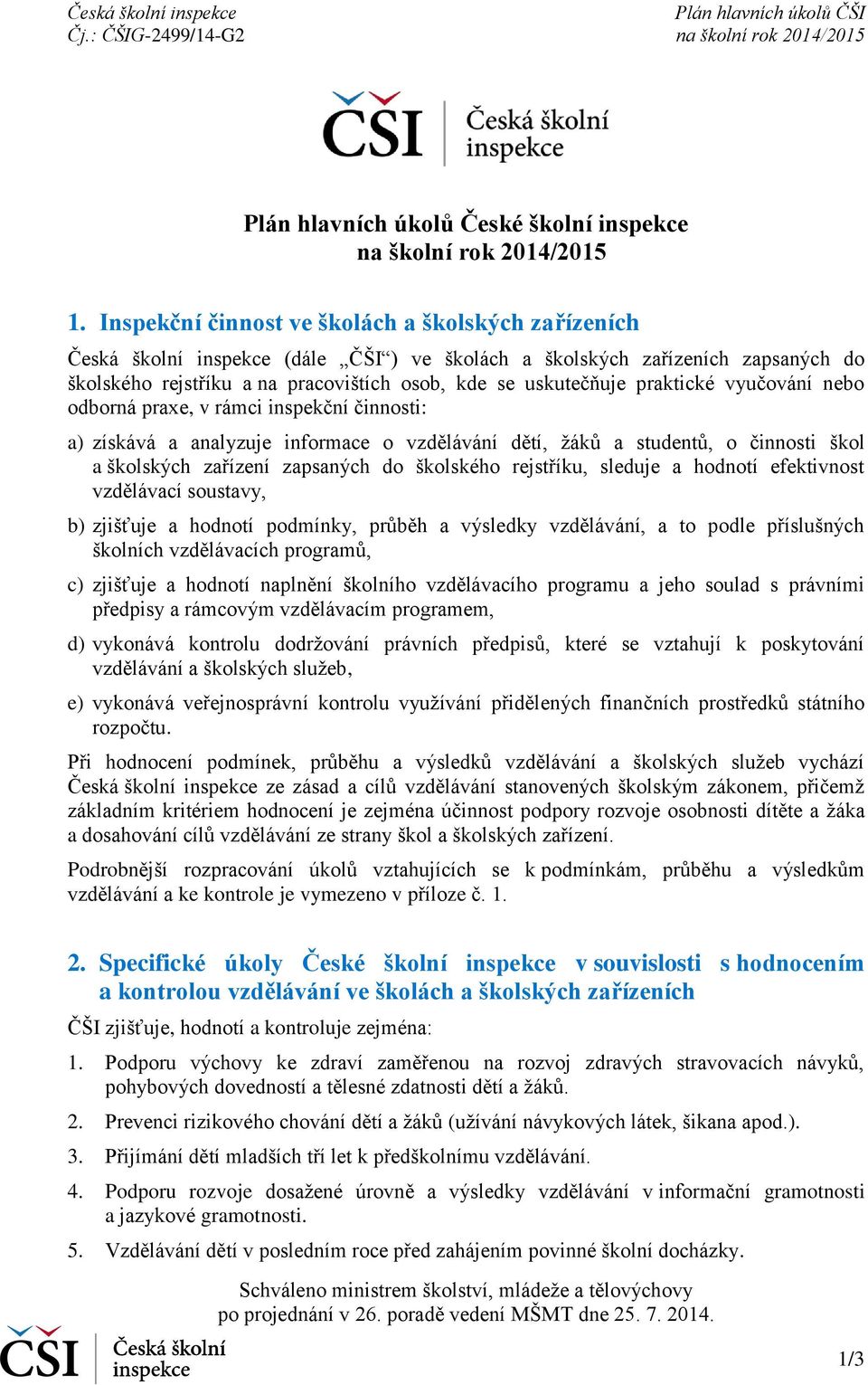 praktické vyučování nebo odborná praxe, v rámci inspekční činnosti: a) získává a analyzuje informace o vzdělávání dětí, žáků a studentů, o činnosti škol a školských zařízení zapsaných do školského