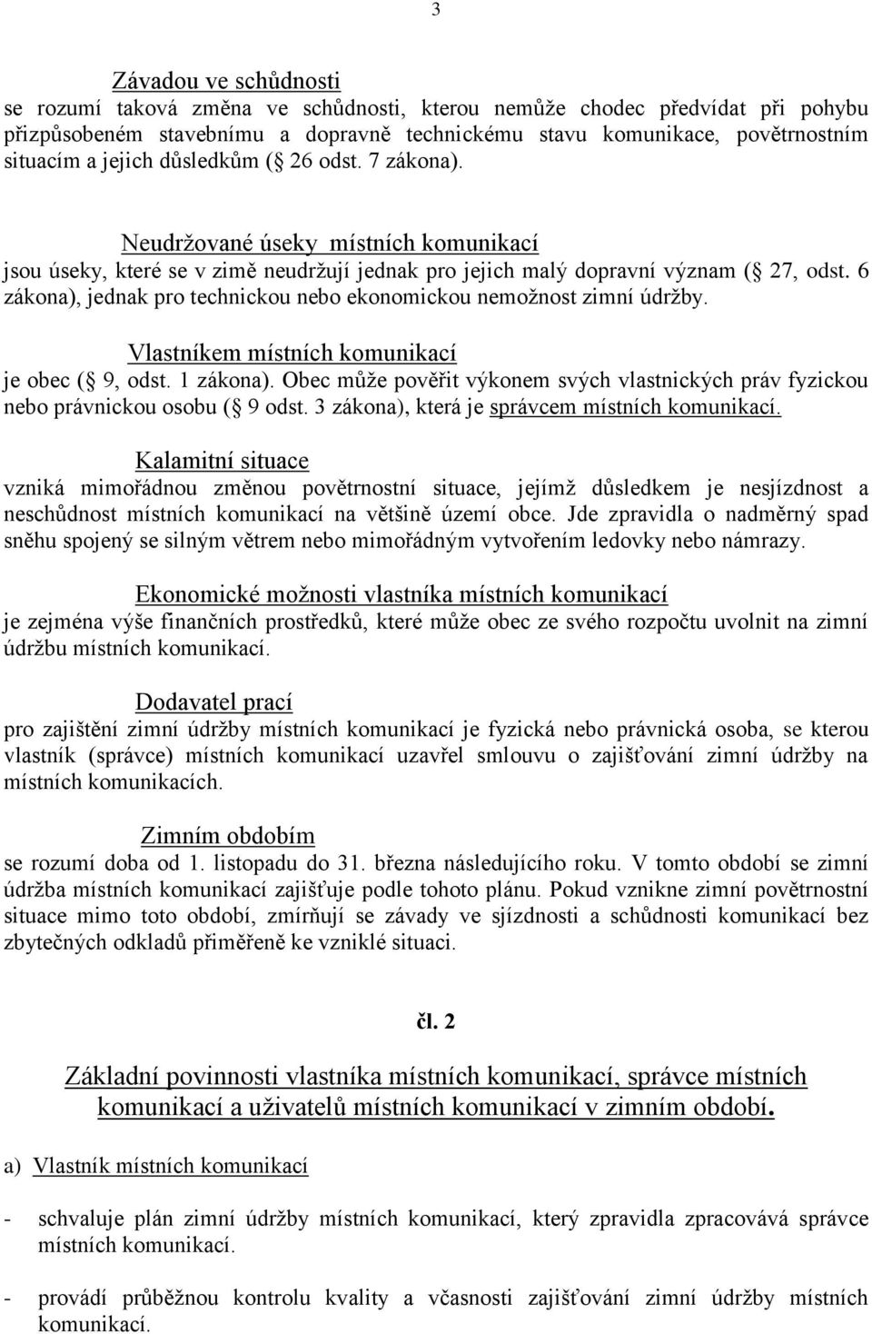 6 zákona), jednak pro technickou nebo ekonomickou nemožnost zimní údržby. Vlastníkem místních komunikací je obec ( 9, odst. 1 zákona).