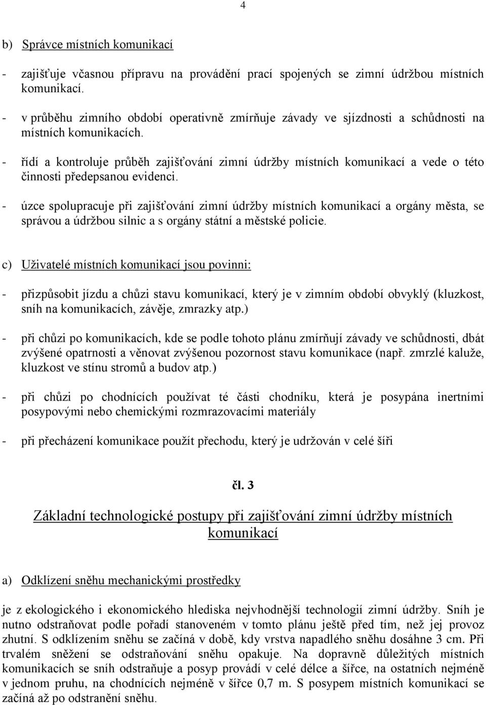 - řídí a kontroluje průběh zajišťování zimní údržby místních komunikací a vede o této činnosti předepsanou evidenci.