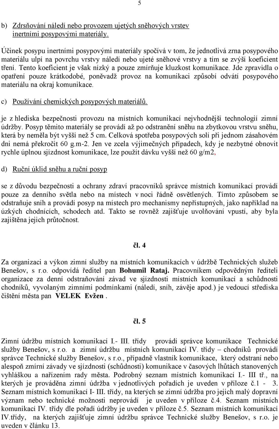 Tento koeficient je však nízký a pouze zmírňuje kluzkost komunikace. Jde zpravidla o opatření pouze krátkodobé, poněvadž provoz na komunikaci způsobí odvátí posypového materiálu na okraj komunikace.