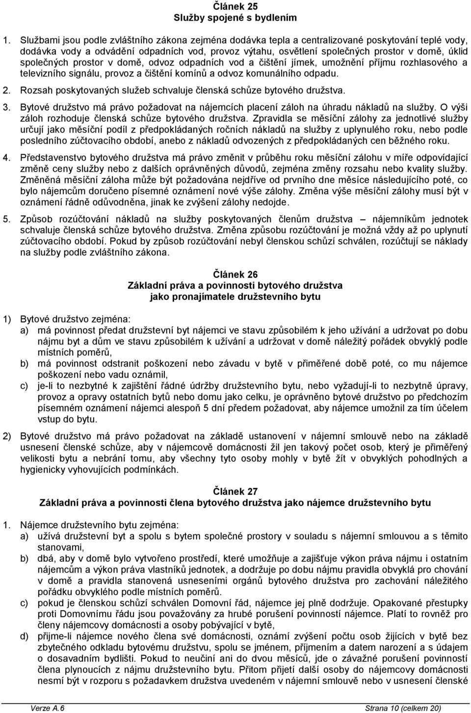 společných prostor v domě, odvoz odpadních vod a čištění jímek, umožnění příjmu rozhlasového a televizního signálu, provoz a čištění komínů a odvoz komunálního odpadu. 2.
