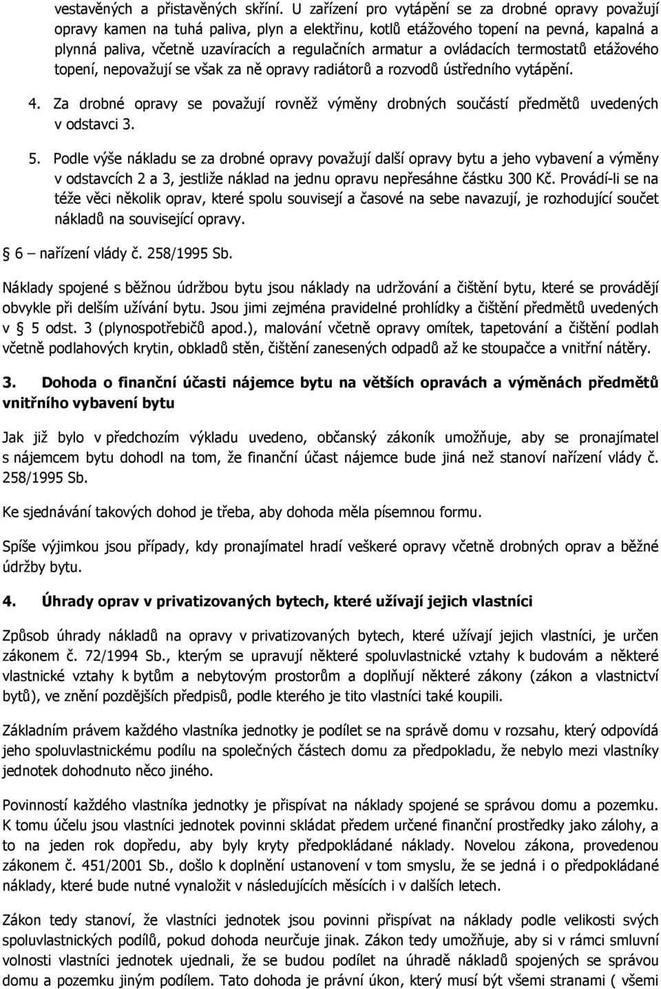 a ovládacích termostatů etážového topení, nepovažují se však za ně opravy radiátorů a rozvodů ústředního vytápění. 4.