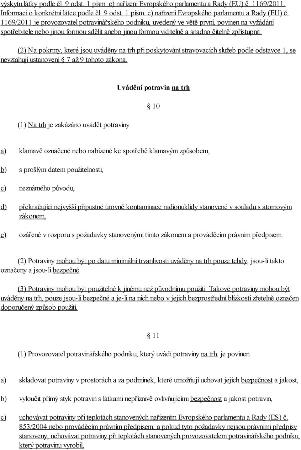 1169/2011 je provozovatel potravinářského podniku, uvedený ve větě první, povinen na vyžádání spotřebitele nebo jinou formou sdělit anebo jinou formou viditelně a snadno čitelně zpřístupnit.