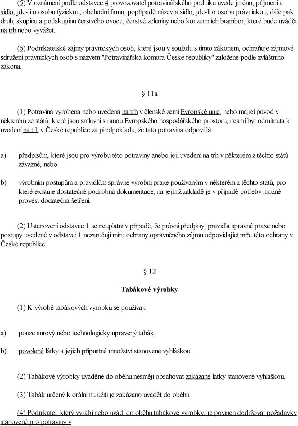 (6) Podnikatelské zájmy právnických osob, které jsou v souladu s tímto zákonem, ochraňuje zájmové sdružení právnických osob s názvem "Potravinářská komora České republiky" založené podle zvláštního