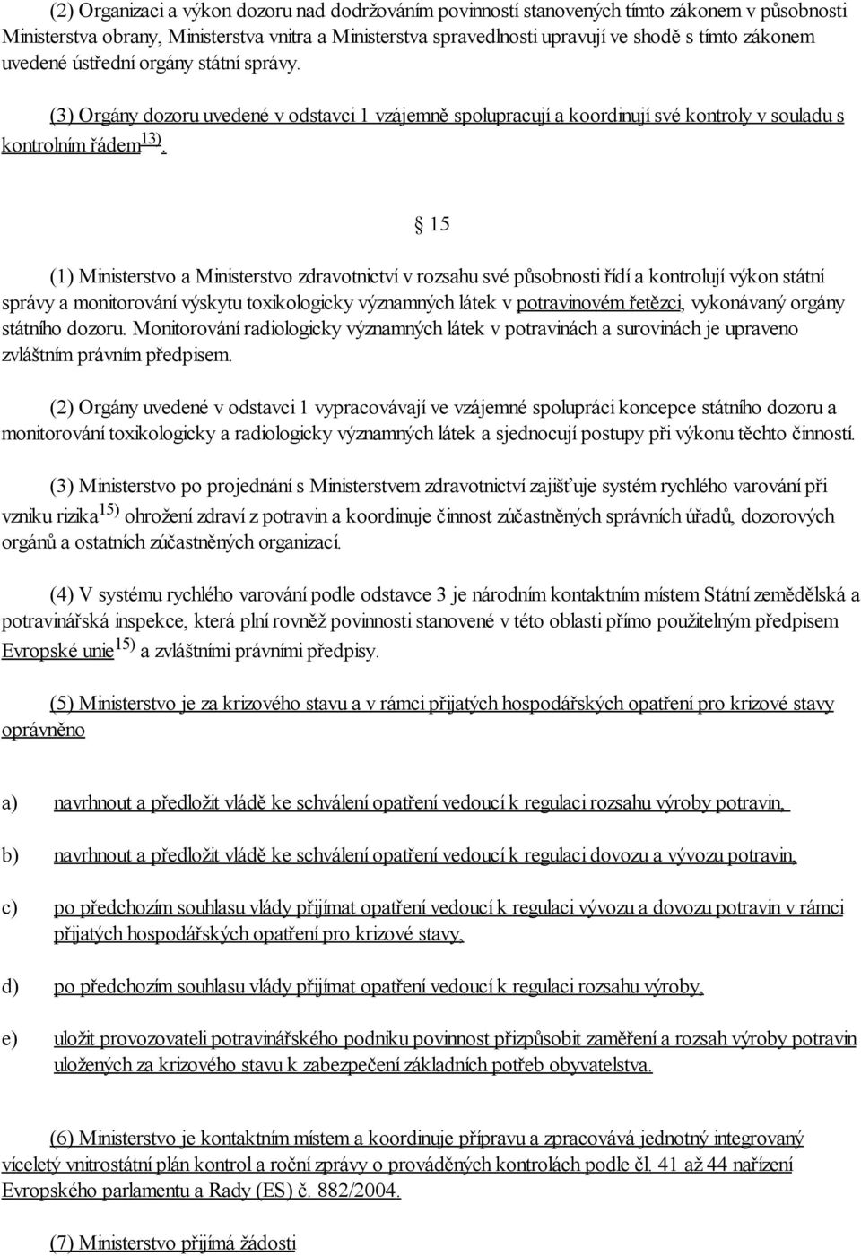 15 (1) Ministerstvo a Ministerstvo zdravotnictví v rozsahu své působnosti řídí a kontrolují výkon státní správy a monitorování výskytu toxikologicky významných látek v potravinovém řetězci,