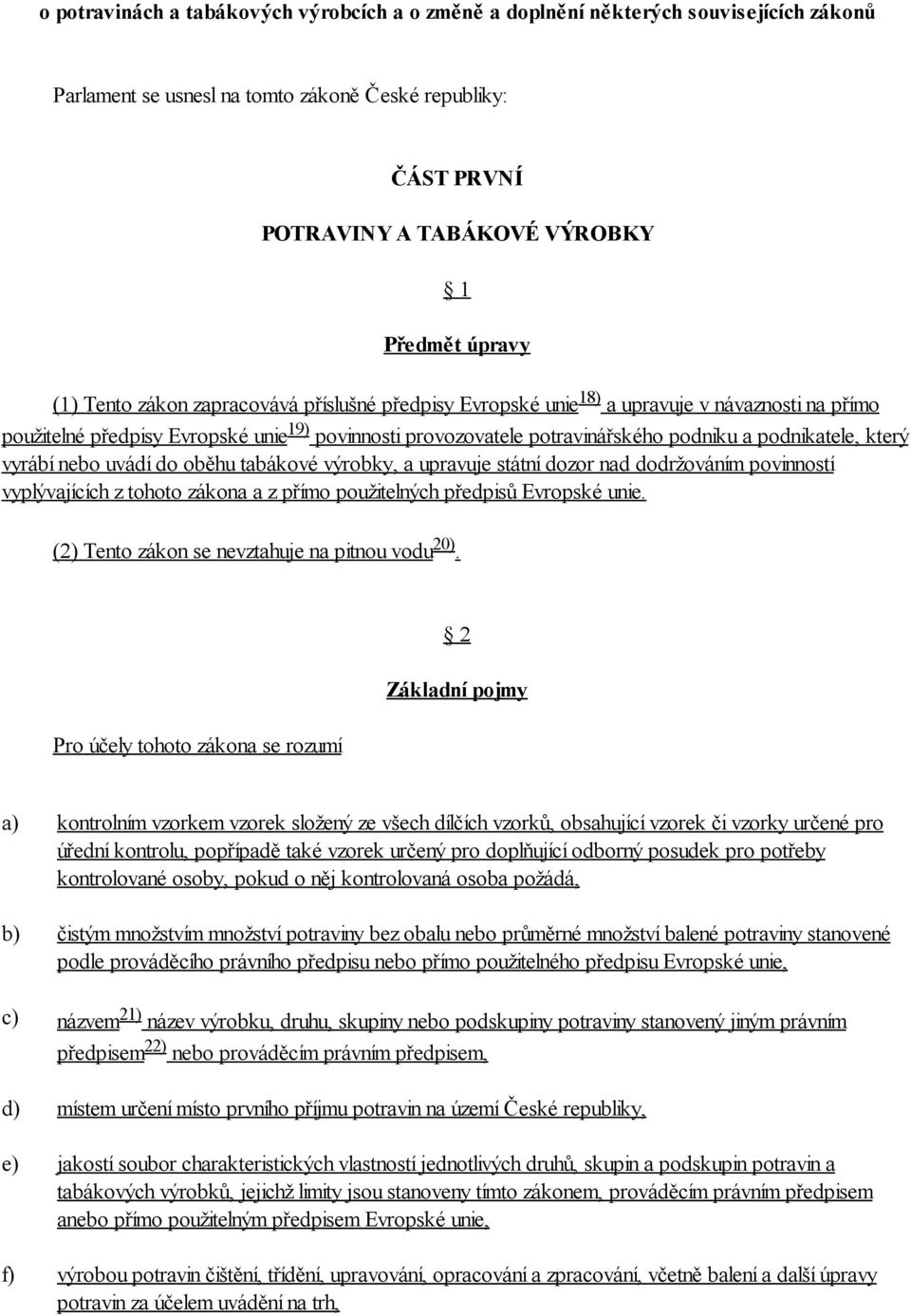 který vyrábí nebo uvádí do oběhu tabákové výrobky, a upravuje státní dozor nad dodržováním povinností vyplývajících z tohoto zákona a z přímo použitelných předpisů Evropské unie.