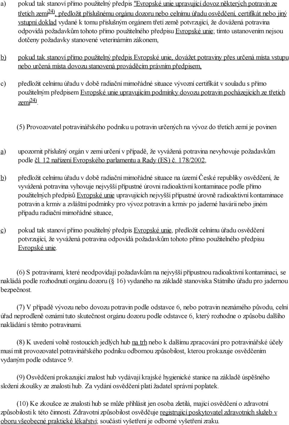 dotčeny požadavky stanovené veterinárním zákonem, pokud tak stanoví přímo použitelný předpis Evropské unie, dovážet potraviny přes určená místa vstupu nebo určená místa dovozu stanovená prováděcím