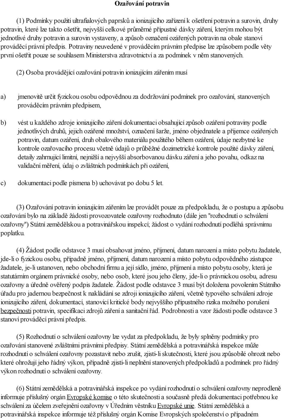 Potraviny neuvedené v prováděcím právním předpise lze způsobem podle věty první ošetřit pouze se souhlasem Ministerstva zdravotnictví a za podmínek v něm stanovených.