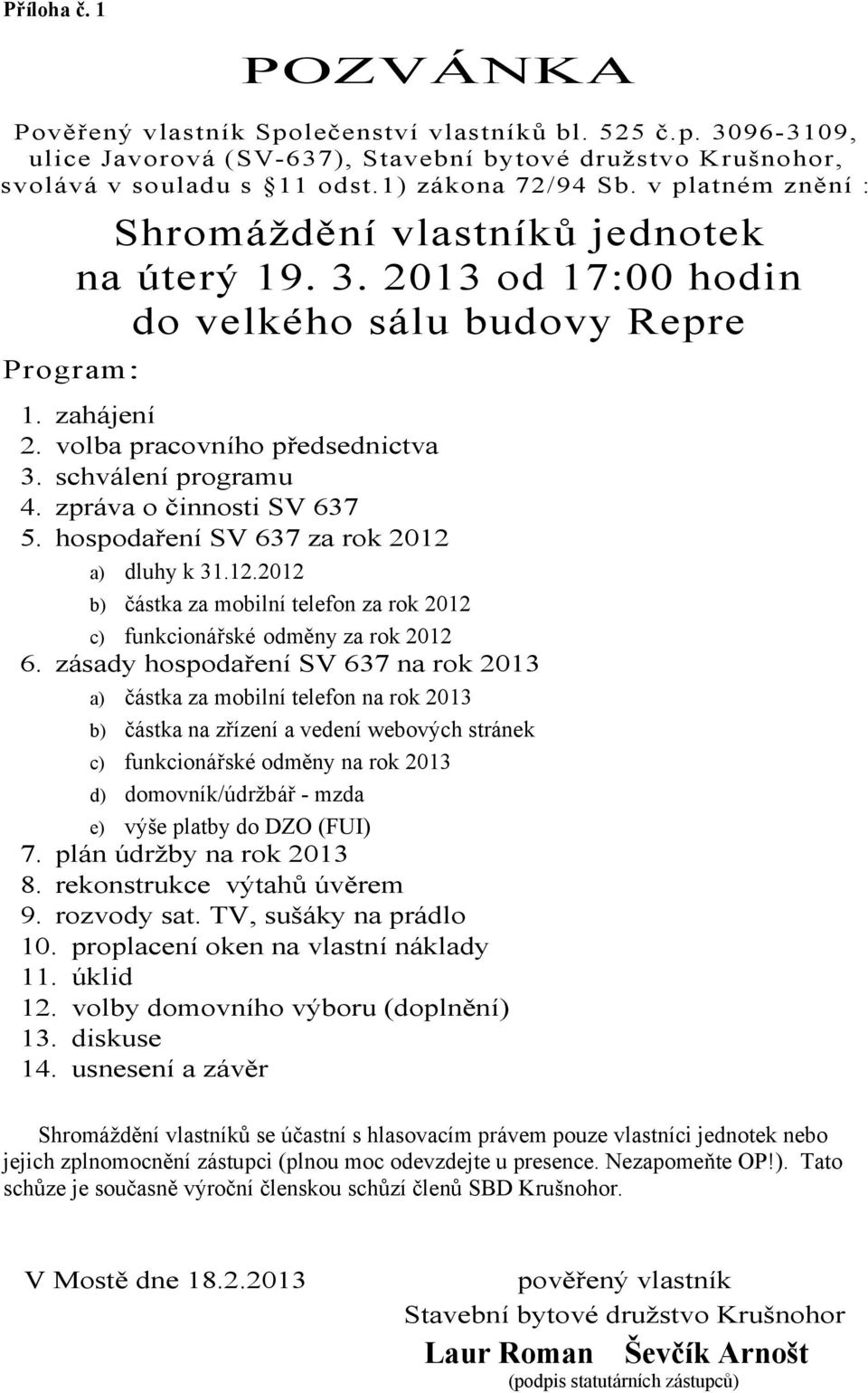 zpráva o činnosti SV 637 5. hospodaření SV 637 za rok 2012 a) dluhy k 31.12.2012 b) částka za mobilní telefon za rok 2012 c) funkcionářské odměny za rok 2012 6.