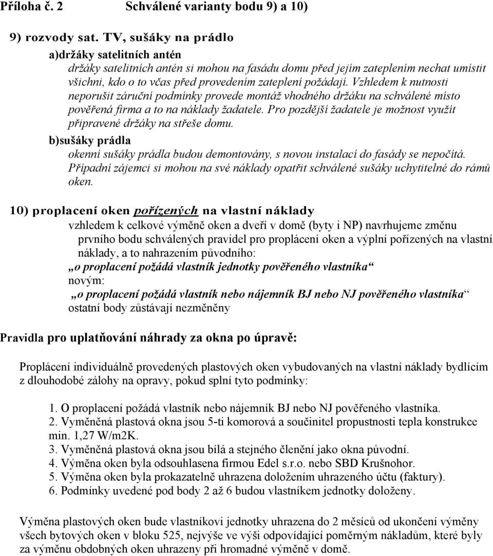 Vzhledem k nutnosti neporušit záruční podmínky provede montáž vhodného držáku na schválené místo pověřená firma a to na náklady žadatele.