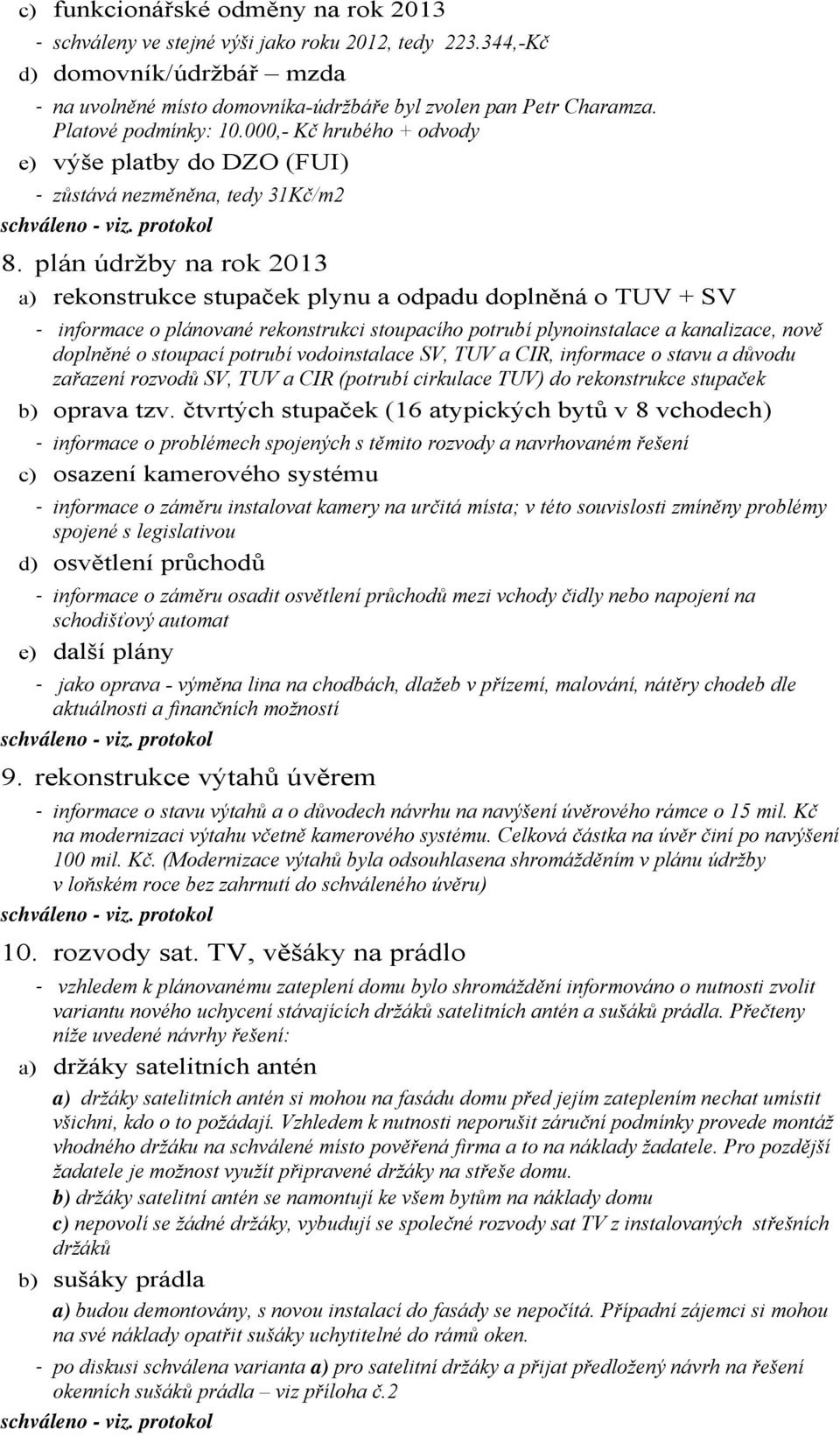 plán údržby na rok 2013 a) rekonstrukce stupaček plynu a odpadu doplněná o TUV + SV informace o plánované rekonstrukci stoupacího potrubí plynoinstalace a kanalizace, nově doplněné o stoupací potrubí