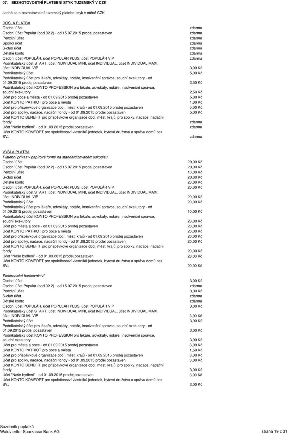 účet INDIVIDUAL VIP Podnikatelský účet 5,00 Kč Podnikatelský účet pro lékaře, advokáty, notáře, insolvenční správce, soudní exekutory - od 01.09.