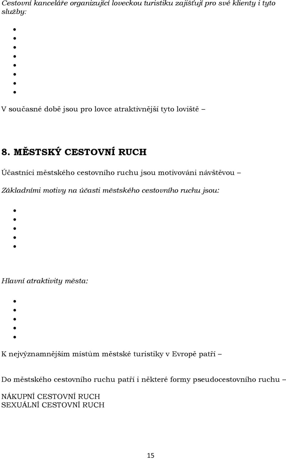 MĚSTSKÝ CESTOVNÍ RUCH Účastníci městského cestovního ruchu jsou motivováni návštěvou Základními motivy na účasti městského