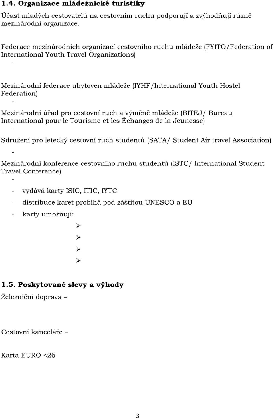 Federation) Mezinárodní úřad pro cestovní ruch a výměně mládeže (BITEJ/ Bureau International pour le Tourisme et les Échanges de la Jeunesse) Sdružení pro letecký cestovní ruch studentů (SATA/