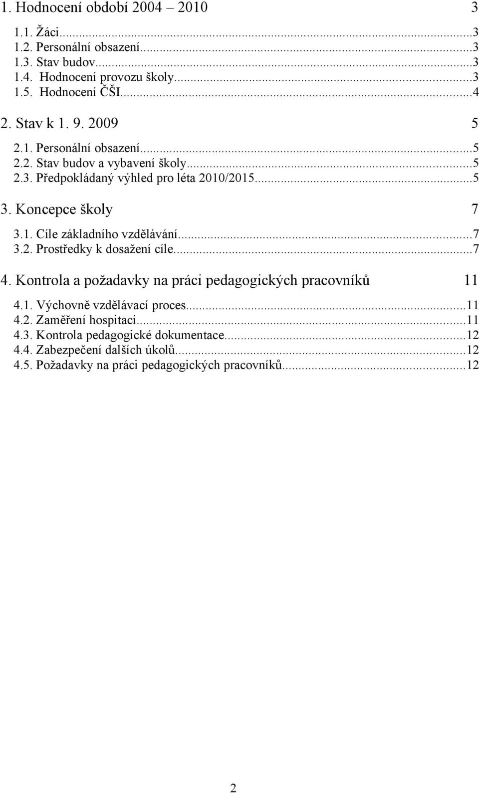 ..7 3.2. Prostředky k dosažení cíle...7 4. Kontrola a požadavky na práci pedagogických pracovníků 11 4.1. Výchovně vzdělávací proces...11 4.2. Zaměření hospitací.