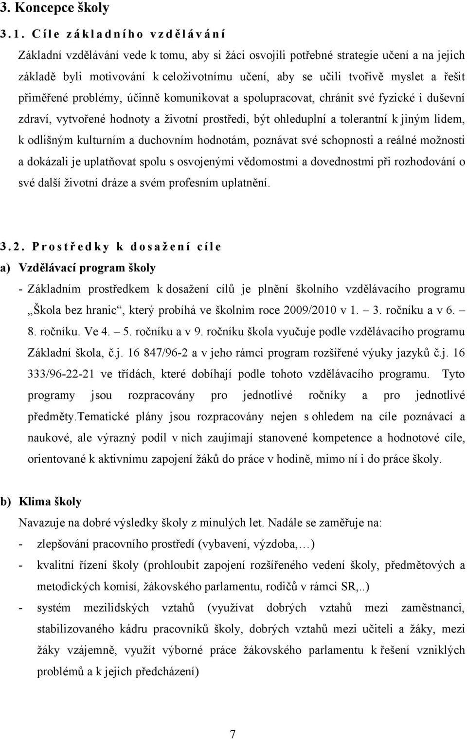 tvořivě myslet a řešit přiměřené problémy, účinně komunikovat a spolupracovat, chránit své fyzické i duševní zdraví, vytvořené hodnoty a životní prostředí, být ohleduplní a tolerantní k jiným lidem,