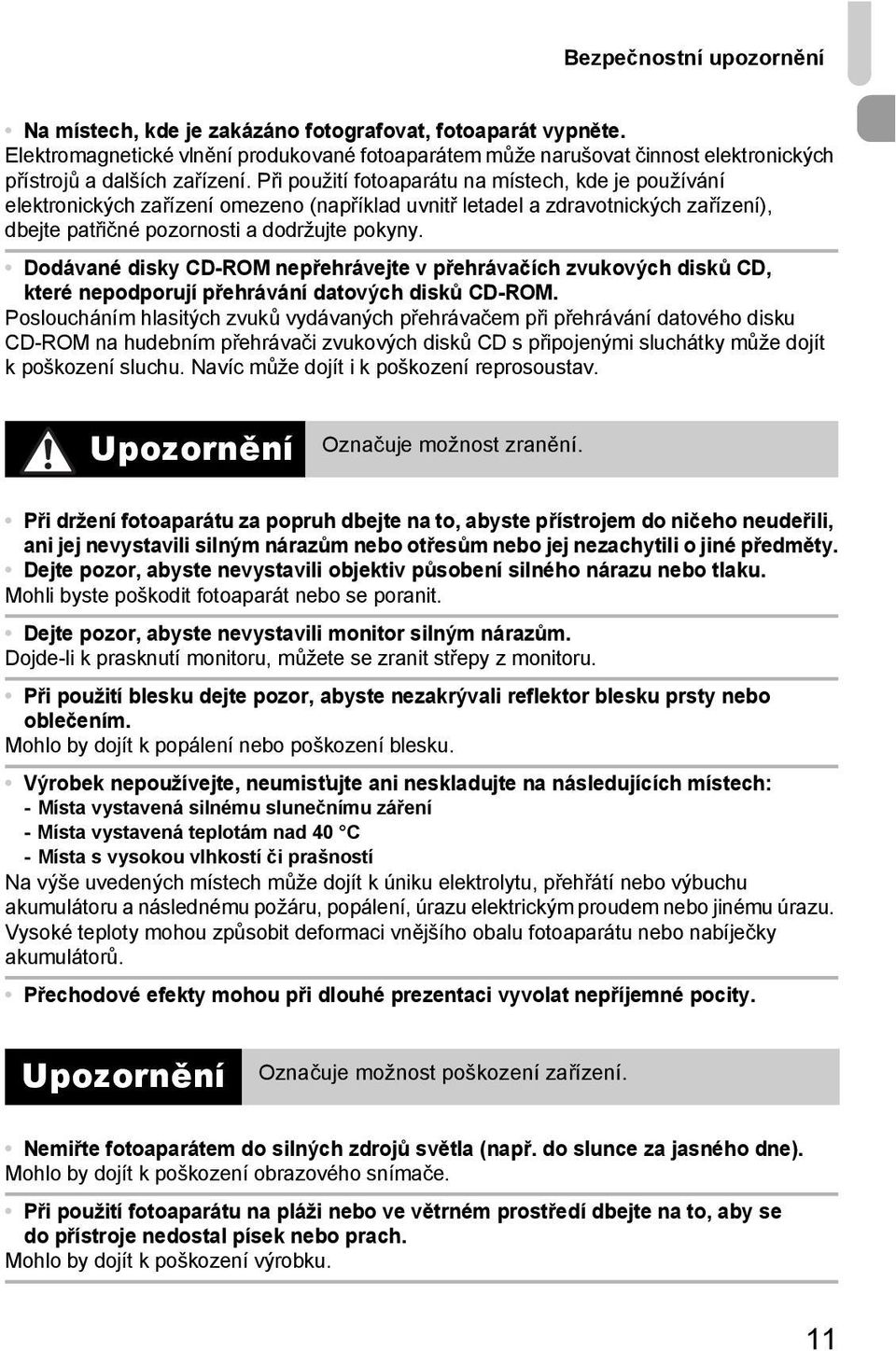 Při použití fotoaparátu na místech, kde je používání elektronických zařízení omezeno (například uvnitř letadel a zdravotnických zařízení), dbejte patřičné pozornosti a dodržujte pokyny.